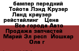 бампер передний Тойота Лэнд Крузер Ланд краузер 200 2 рейстайлинг › Цена ­ 3 500 - Все города Авто » Продажа запчастей   . Марий Эл респ.,Йошкар-Ола г.